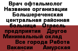 Врач-офтальмолог › Название организации ­ Большереченская центральная районная больница › Отрасль предприятия ­ Другое › Минимальный оклад ­ 30 000 - Все города Работа » Вакансии   . Амурская обл.,Благовещенск г.